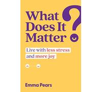 What Does It Matter? : Live with Less Stress and More Joy