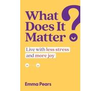 What Does It Matter? : Live with Less Stress and More Joy