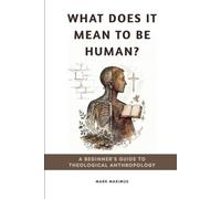 What Does It Mean to Be Human: A Beginner's Guide to Theological Anthropology