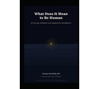 What Does It Mean to Be Human: In the Age of Robots and Augmented Intelligence (Being Human in the Age of Robots and Augmented Intelligence-The Trilogy)