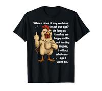 What Does it say we Have to act Our Age As Long as it Makes T-Shirt