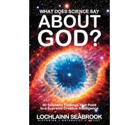 What Does Science Say About God?: 50 Scientific Findings That Point to a Supreme Creative Intelligence