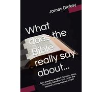 What does the Bible really say about...: God, Creation, Angels and Demons, Jesus, Humanity, Sin & Salvation, The Church, End Times, the Second Coming, Heaven and Hell?