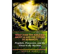 What Does the Bible Say About AI and the Future of Humanity: Prophets, Processors, and the Ghost in the Machine