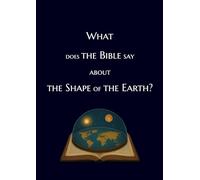 What does the Bible say about the shape of the Earth?: Illustrated Guide to Bible Cosmology: Debunk Space Hoax; Reveal The Truth, Flat Earth (Bible Flat Earth Encyclopedia)