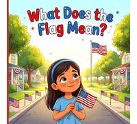 What Does the Flag Mean?: A Gentle Children’s Picture Book About Flag Day, Remembrance, Gratitude, and Respect