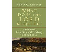 What Does the Lord Require?: A Guide for Preaching and Teaching Biblical Ethics