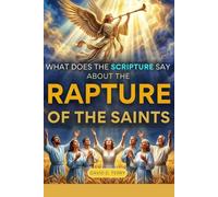WHAT DOES THE SCIPTURES SAY ABOUT THE RAPTURE OF THE SAINTS?