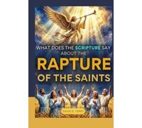 WHAT DOES THE SCIPTURES SAY ABOUT THE RAPTURE OF THE SAINTS? (What the Scriptures Say Series)