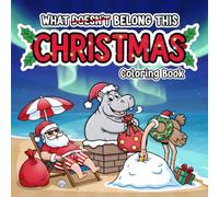 What Doesn’t Belong This Christmas? Coloring Book for Kids Ages 4-8: Holiday Silly Scenes To Color, Short Funny Stories, Large Pictures, Bold Thick Lines, Santa on a Beach, Zoo Animals in Winter