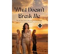 What Doesn’t Break Me: They Sold Me, Betrayed Me, and Left Me With Nothing-But I Returned as a Ruthless Billionaire CEO to Save My Sister, Expose the Truth, and Take Back the Power They Stole