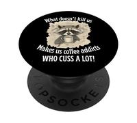 What Doesn’t Kill Us Makes Us Coffee Addicts Who Cuss A Lot PopSockets Adhesive PopGrip