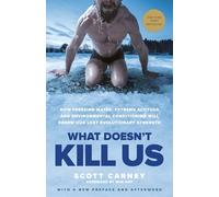 What Doesn't Kill Us: How Freezing Water, Extreme Altitude, and Environmental Conditioning Will Renew Our Lost Evolutionary Strength