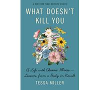 What Doesn't Kill You: A Life with Chronic Illness - Lessons from a Body in Revolt