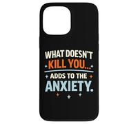 What Doesn't Kill You Adds To The Anxiety Funny Ironic Quote Case for iPhone 13 Pro Max