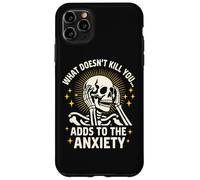 What Doesn't Kill You Adds To The Anxiety Sarcastic Skeleton Case for iPhone 11 Pro Max
