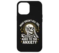 What Doesn't Kill You Adds To The Anxiety Sarcastic Skeleton Case for iPhone 12 Pro Max