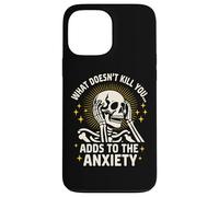 What Doesn't Kill You Adds To The Anxiety Sarcastic Skeleton Case for iPhone 13 Pro Max