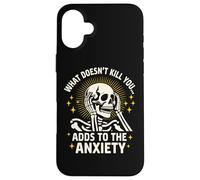 What Doesn't Kill You Adds To The Anxiety Sarcastic Skeleton Case for iPhone 16 Plus