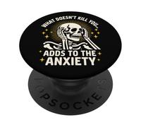 What Doesn't Kill You Adds To The Anxiety Sarcastic Skeleton PopSockets Adhesive PopGrip