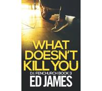What Doesn't Kill You (DI Fenchurch East London Crime Thrillers)