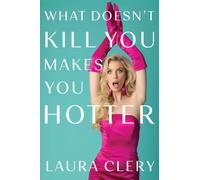 What Doesn't Kill You Makes You Hotter : How I Lost a Husband, Gained a Lawyer and Found Myself