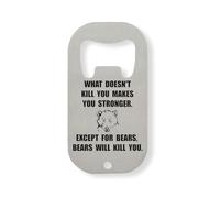 What Doesn't Kill You Makes You Stronger Except for Bears Stainless Steel Bottle Opener Silver
