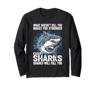 What Doesn't Kill You Makes You Stronger Except Sharks Long Sleeve T-Shirt