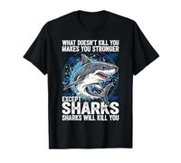 What Doesn't Kill You Makes You Stronger Except Sharks T-Shirt