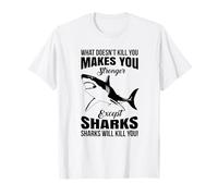 What Doesnt Kill You Makes You Stronger Except Sharks T-Shirt
