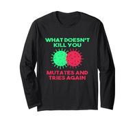 What Doesn't Kill You Mutates and Tries Again Long Sleeve T-Shirt