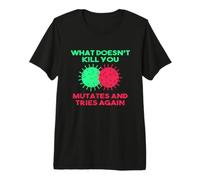 What Doesn't Kill You Mutates and Tries Again Premium T-Shirt