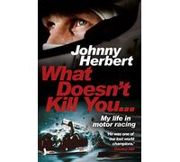 What Doesn't Kill You... : My Life in Motor Racing