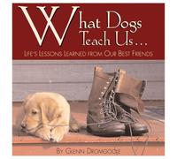 What Dogs Teach Us...: Life's Lessons Learned from Our Best Friends