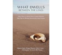 What Dwells between the Lines: Fifty-Three 53-Word Story Contest Winners Plus Tips on Writing Remarkably Brief Fiction