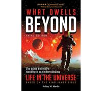 What Dwells Beyond: The Bible Believer's Handbook to Understanding Life in the Universe (Third Edition)