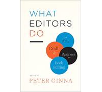 What Editors Do : The Art, Craft, and Business of Book Editing
