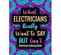 What Electricians Really Want To Say: Funny Coloring Book Gift For Electricians