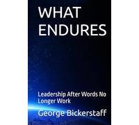 WHAT ENDURES: Leadership After Words No Longer Work (My Lessons)