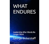 WHAT ENDURES: Leadership After Words No Longer Work (My Lessons)