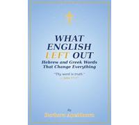 WHAT ENGLISH LEFT OUT: Hebrew and Greek Words That Change Everything