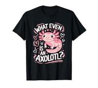 What Even is an Axolotl, Animal Axolotl Lover Kawaii T-Shirt