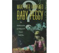 What Ever Happened to Baby Peggy: The Autobiography of Hollywood's Pioneer Child Star
