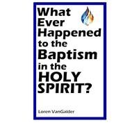 What Ever Happened to the Baptism in the Holy Spirit?