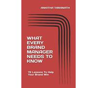 What Every Brand Manager Needs To Know: 72 Lessons To Help Your Brand Win