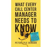 What Every Call Center Manager Needs to Know: nsider Strategies for Hiring, Scheduling, Technology, and Customer Service Success from a Call Center Veteran: 3 (Call Center Success)
