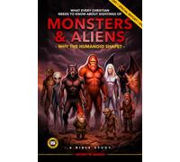 What Every Christian Needs to Know About Sightings of Monsters & Aliens: Why the Humanoid Shape?