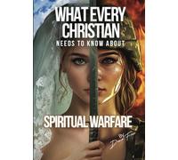 What Every Christian Needs to Know About Spiritual Warfare