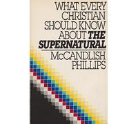 What Every Christian Should Know About the Supernatural