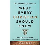 What Every Christian Should Know Study Guide: 10 Core Beliefs to Help You Stand Strong in a Shifting World